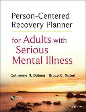 Person-Centered Recovery Planner for Adults with Serious Mental Illness [With CDROM] by Bruce C. Nisbet, Catherine N. Dulmus