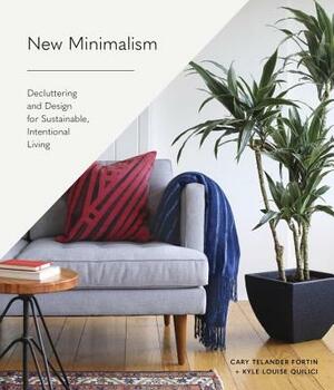 New Minimalism: Decluttering and Design for Sustainable, Intentional Living by Cary Telander Fortin, Kyle Louise Quilici