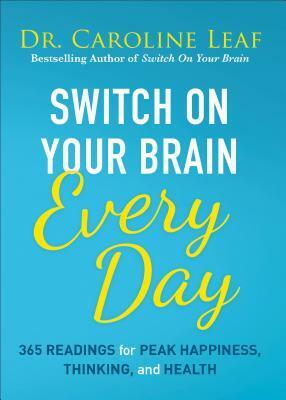 Switch on Your Brain Every Day: 365 Readings for Peak Happiness, Thinking, and Health by Caroline Leaf