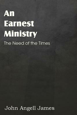 An Earnest Ministry by John Angell James