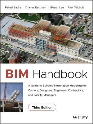 Bim Handbook: A Guide to Building Information Modeling for Owners, Designers, Engineers, Contractors, and Facility Managers by Rafael Sacks, Ghang Lee, Chuck Eastman