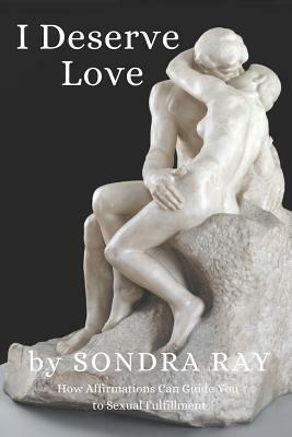 I Deserve Love: How Affirmations Can Guide You to Personal Fulfillment by Sondra Ray