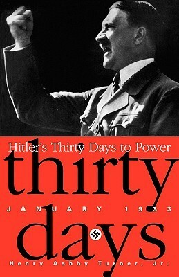 Hitler's Thirty Days to Power: January 1933 by Henry Ashby Turner