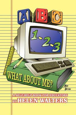 Abc, 123 - What about Me?: A Self-Help Book For Educators by Helen Walters