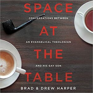 Space at the Table: Conversations Between An Evangelical Theologian and His Gay Son by Drew Harper, Brad Harper