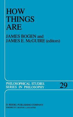 How Things Are: Studies in Predication and the History of Philosophy and Science by J. Bogen, J. E. McGuire