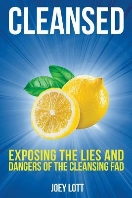 Cleansed: Exposing the Lies and Dangers of the Cleansing Fad by Joey Lott