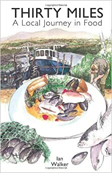 Thirty Miles: A Local Journey in Food by Ian Walker