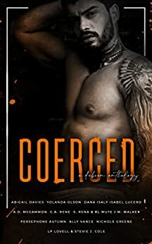 Coerced: A Dubcon Anthology by Abigail Davies, A.D. McCammon, L.P. Lovell, Isabel Lucero, S. Rena, Nichole Greene, C.A. Rene, B.L. Mute, J.M. Walker, Stevie J. Cole, Persephone Autumn, Dana Isaly, Ally Vance, Yolanda Olson