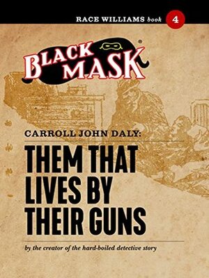 Them That Lives By Their Guns: Race Williams #4 (Black Mask) by Carroll John Daly