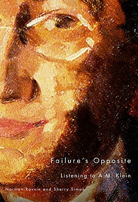 Failure's Opposite: Listening to A.M. Klein by Norman Ravvin, Sherry Simon