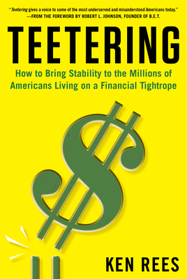 Teetering: How to Bring Stability to the Millions of Americans Living on a Financial Tightrope by Ken Rees