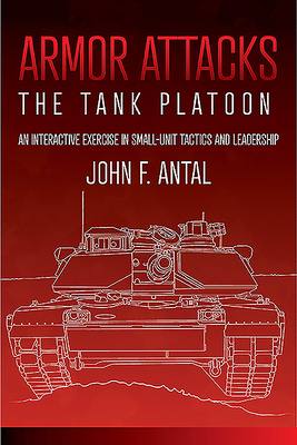 Armor Attacks: The Tank Platoon: An Interactive Exercise in Small-Unit Tactics and Leadership by John F. Antal