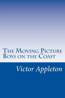 The Moving Picture Boys on the Coast by Victor Appleton