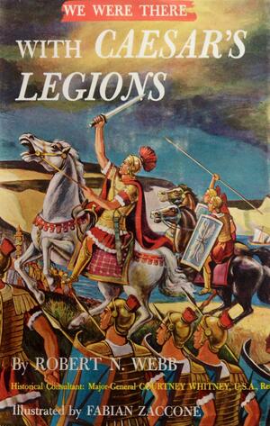 We Were There With Caesar's Legions by Robert N. Webb