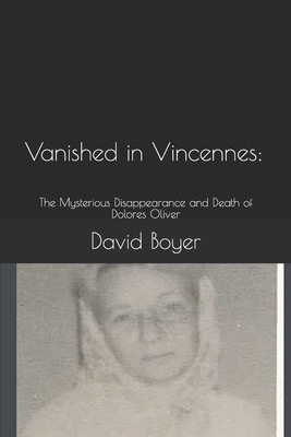 Vanished in Vincennes: : The Mysterious Disappearance and Death of Dolores Oliver by David Boyer