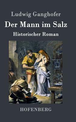 Der Mann im Salz: Historischer Roman by Ludwig Ganghofer