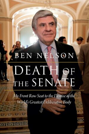 Death of the Senate: My Front Row Seat to the Demise of the World's Greatest Deliberative Body by Trent Lott, Ben Nelson, Joseph Lieberman