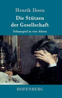 Die Stützen der Gesellschaft: Schauspiel in vier Akten by Henrik Ibsen