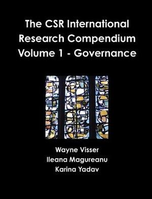 The CSR International Research Compendium: Volume 1 - Governance by Karina Yadav, Wayne Visser, Ileana Magureanu
