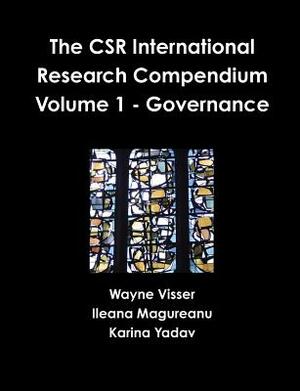 The CSR International Research Compendium: Volume 1 - Governance by Wayne Visser, Ileana Magureanu, Karina Yadav