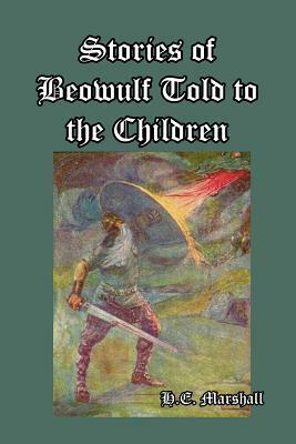 Stories of Beowulf Told to the Children by H. E. Marshall