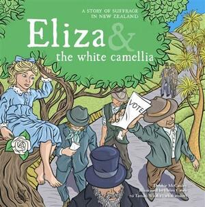 Eliza and the White Camellia: A Story of Suffrage in New Zealand by Debbie McCauley