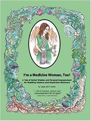 I'm a Medicine Woman, Too! by Jesse Wolf Hardin