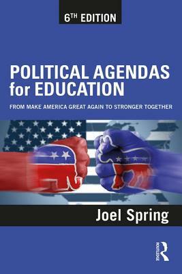 Political Agendas for Education: From Make America Great Again to Stronger Together by Joel Spring