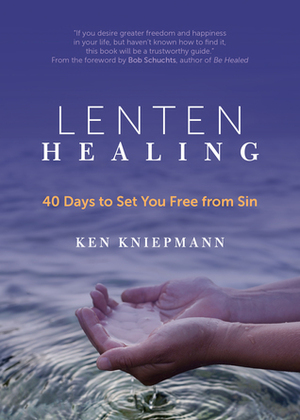 Lenten Healing: 40 Days to Set You Free from Sin by Bob Schuchts, Ken Kniepmann