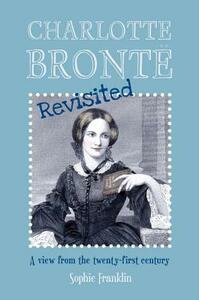 Charlotte Bronte Revisited by Sophie Franklin