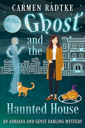 Ghost and the Haunted House: A Genie and Adriana Darling cozy ghost mystery by Carmen Radtke, Carmen Radtke