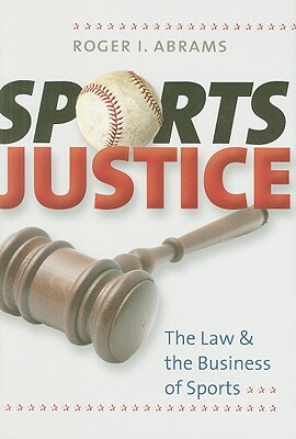 Sports Justice: The Law & the Business of Sports by Roger I. Abrams