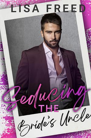 Seducing the Bride's Uncle by Lisa Freed