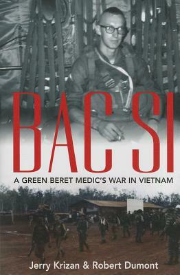 Bac Si: A Green Beret Medic's War in Vietnam by Robert Dumont, Jerry Krizan