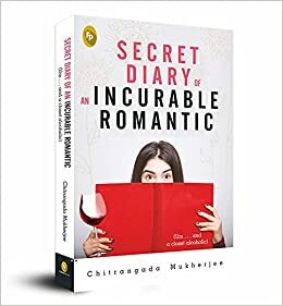 Secret Diary of an Incurable Romantic by Chitrangada Mukherjee