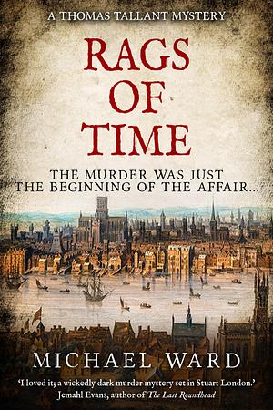 Rags of Time: A Thrilling Historical Murder Mystery set in London on the eve of the English Civil War by Michael Ward