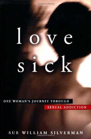 Love Sick: A Woman's Journey Through Sexual Addiction by Sue William Silverman