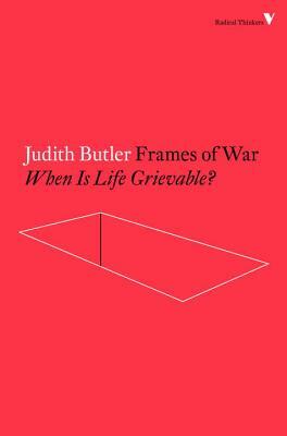 Frames of War: When Is Life Grievable? by Judith Butler