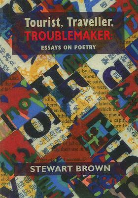 Tourist, Traveller, Troublemaker: Essays on Poetry by Stewart Brown