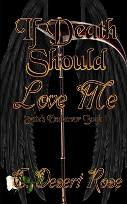 If Death Should Love Me by C. Desert Rose