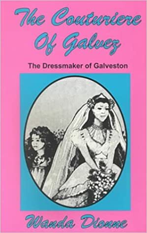 The Couturiere of Galvez: The Dressmaker of Galveston by Wanda Dionne