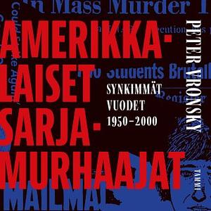 Amerikkalaiset sarjamurhaajat. Synkimmät vuodet 1950-2000 by Peter Vronsky