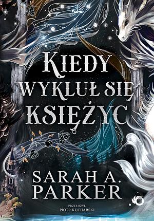 Kiedy wykluł się księżyc by Sarah A. Parker