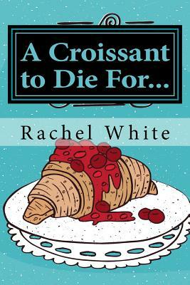 A Croissant to Die For...: A Jenna Dubois Mystery by Rachel White