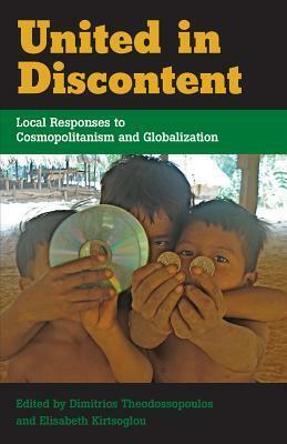 United in Discontent: Local Responses to Cosmopolitanism and Globalization by Dimitrios Theodossopoulos, Elisabeth Kirtsoglou