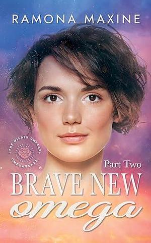 Brave New Omega Part Two: A Wilder Omegas Omegaverse Romance by Ramona Maxine, Ramona Maxine