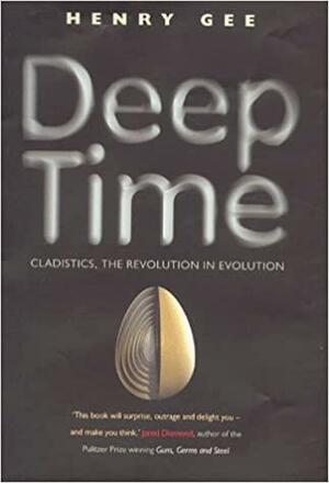 Deep Time: Cladistics, The Revolution In Evolution by Henry Gee