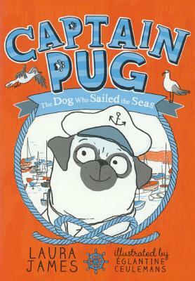 Captain Pug: The Dog Who Sailed the Seas by Laura James
