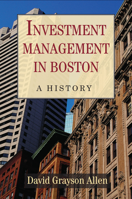 Investment Management in Boston: A History by David Grayson Allen